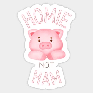 Homie not Ham Sticker